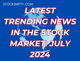 Latest Trending News in the Stock Market: July 2024